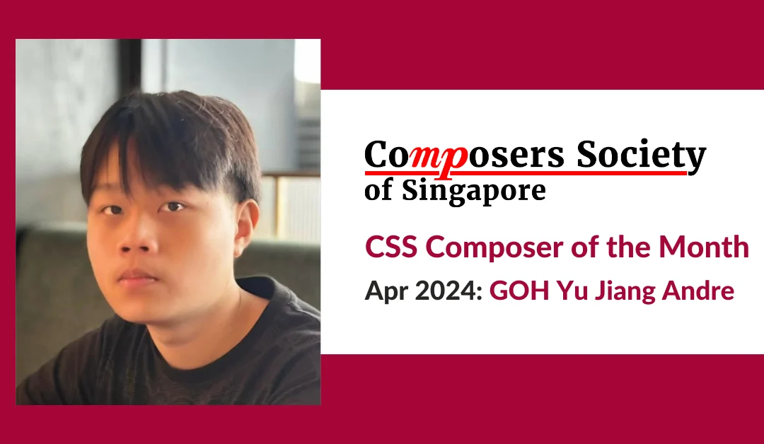 Composer of the Month for Apr 2024: GOH Yu Jiang Andre